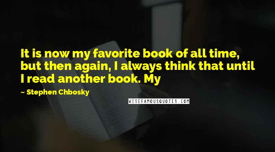 Stephen Chbosky Quotes: It is now my favorite book of all time, but then again, I always think that until I read another book. My