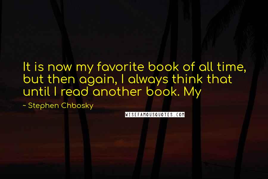 Stephen Chbosky Quotes: It is now my favorite book of all time, but then again, I always think that until I read another book. My