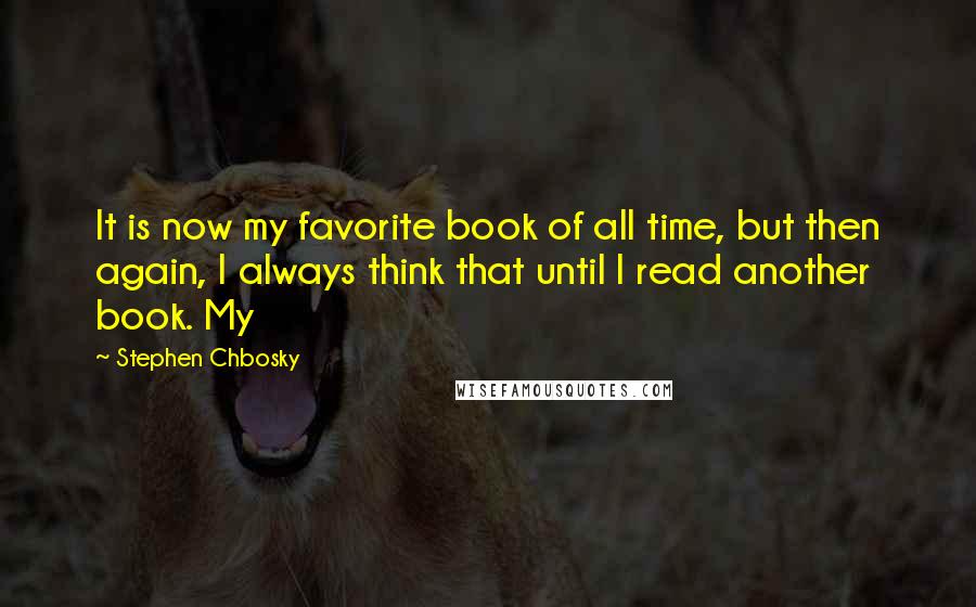 Stephen Chbosky Quotes: It is now my favorite book of all time, but then again, I always think that until I read another book. My