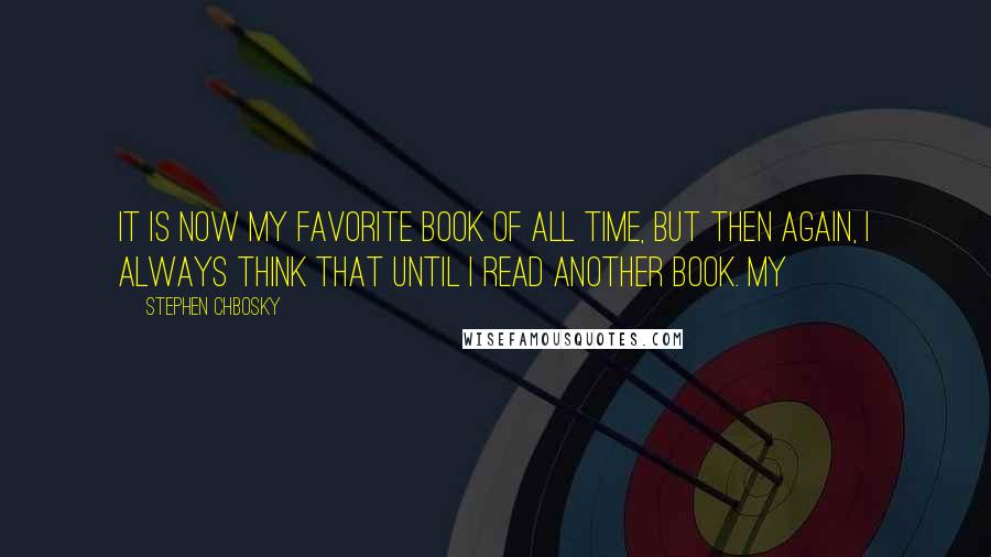 Stephen Chbosky Quotes: It is now my favorite book of all time, but then again, I always think that until I read another book. My