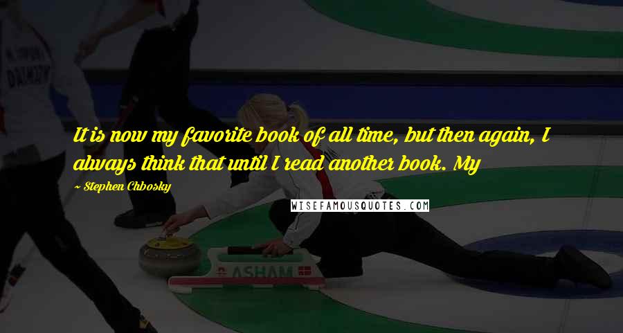 Stephen Chbosky Quotes: It is now my favorite book of all time, but then again, I always think that until I read another book. My