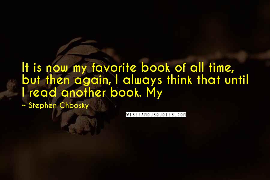 Stephen Chbosky Quotes: It is now my favorite book of all time, but then again, I always think that until I read another book. My