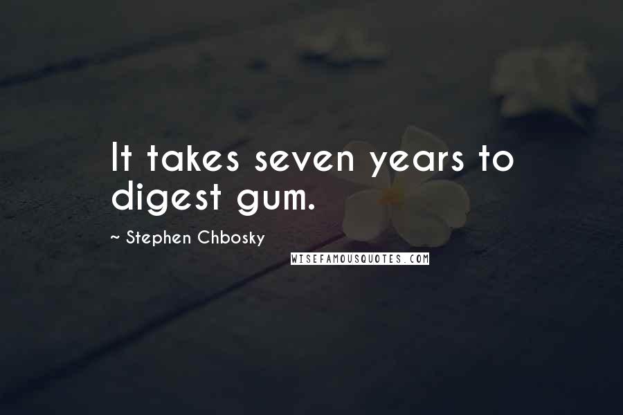 Stephen Chbosky Quotes: It takes seven years to digest gum.