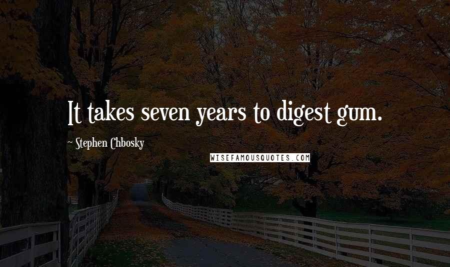 Stephen Chbosky Quotes: It takes seven years to digest gum.