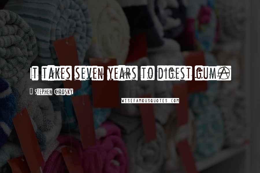 Stephen Chbosky Quotes: It takes seven years to digest gum.
