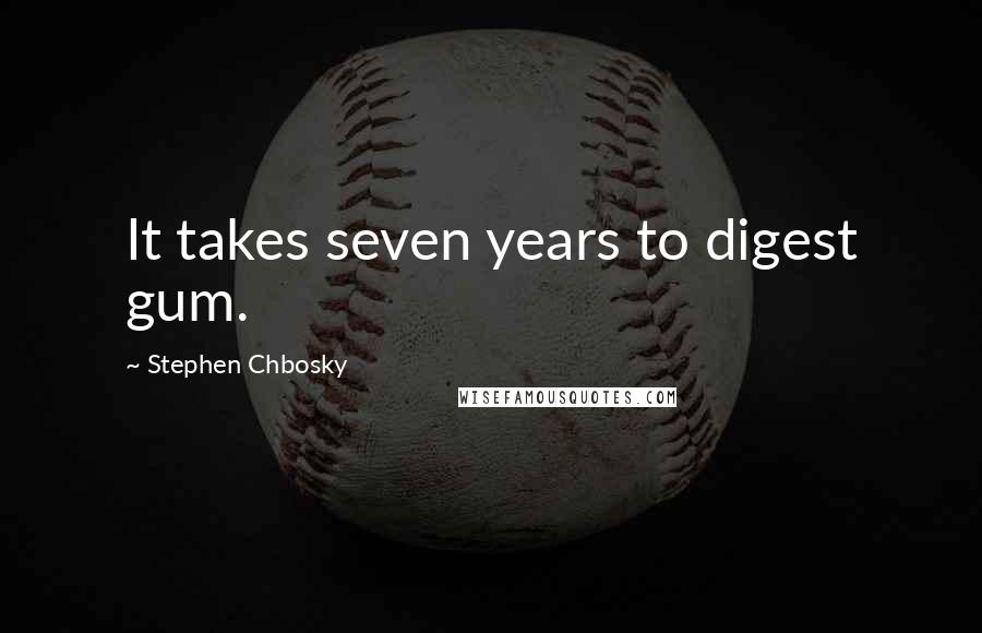 Stephen Chbosky Quotes: It takes seven years to digest gum.
