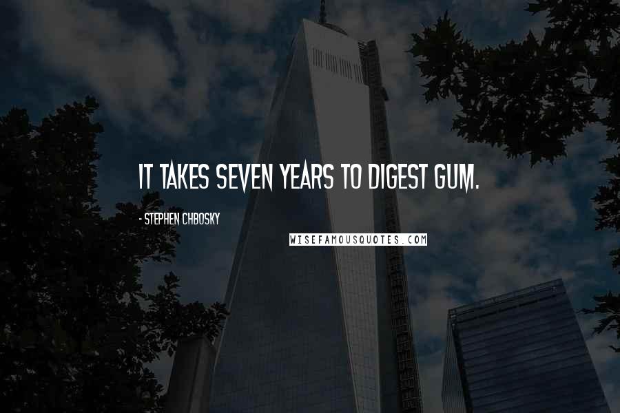 Stephen Chbosky Quotes: It takes seven years to digest gum.