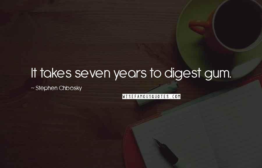 Stephen Chbosky Quotes: It takes seven years to digest gum.
