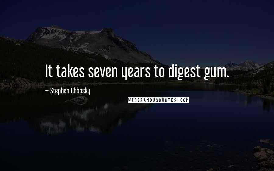 Stephen Chbosky Quotes: It takes seven years to digest gum.