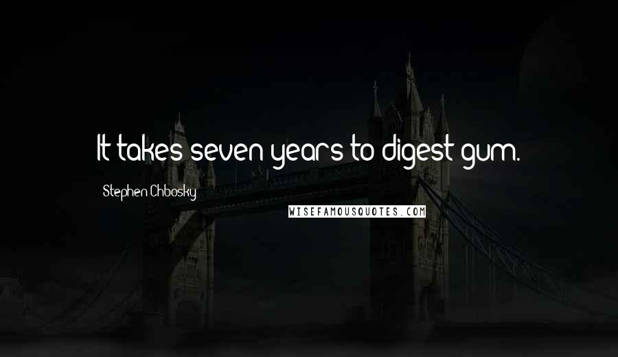 Stephen Chbosky Quotes: It takes seven years to digest gum.