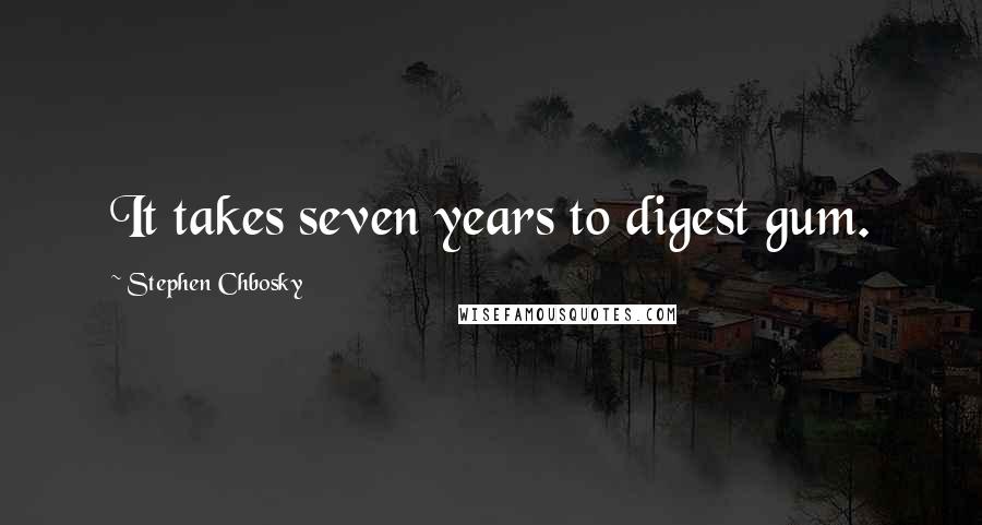 Stephen Chbosky Quotes: It takes seven years to digest gum.