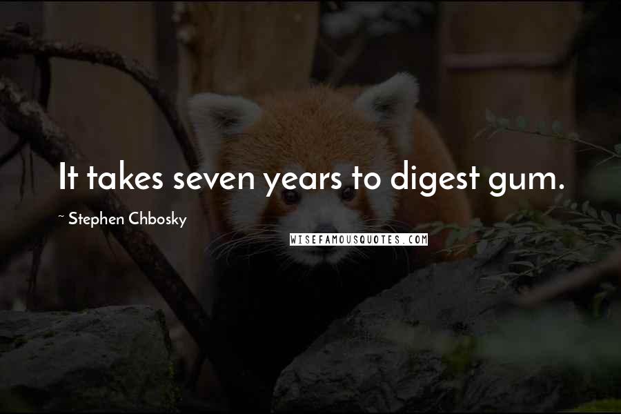Stephen Chbosky Quotes: It takes seven years to digest gum.