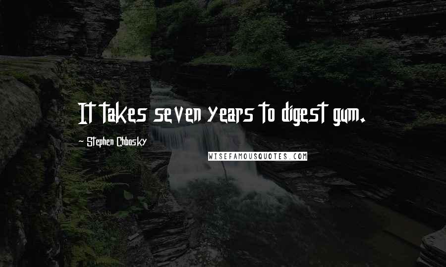 Stephen Chbosky Quotes: It takes seven years to digest gum.