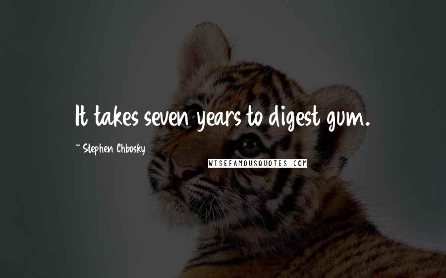 Stephen Chbosky Quotes: It takes seven years to digest gum.