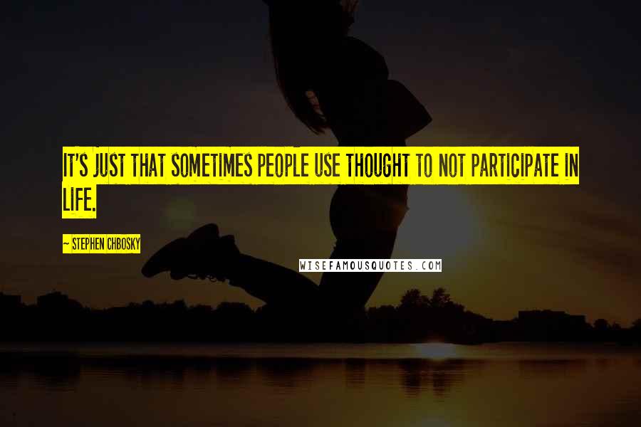 Stephen Chbosky Quotes: It's just that sometimes people use thought to not participate in life.