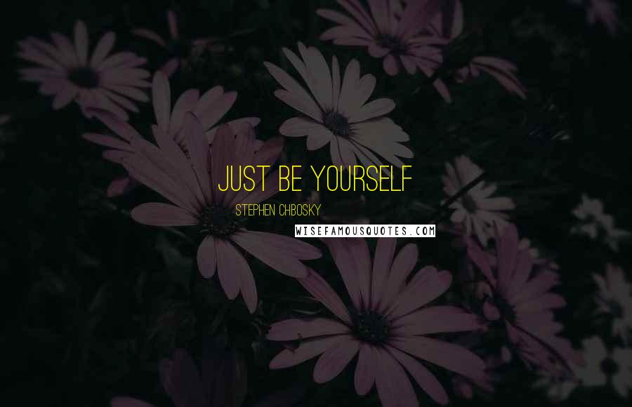Stephen Chbosky Quotes: just be yourself