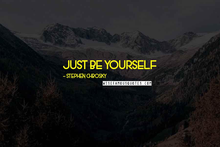 Stephen Chbosky Quotes: just be yourself