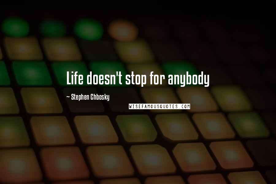 Stephen Chbosky Quotes: Life doesn't stop for anybody