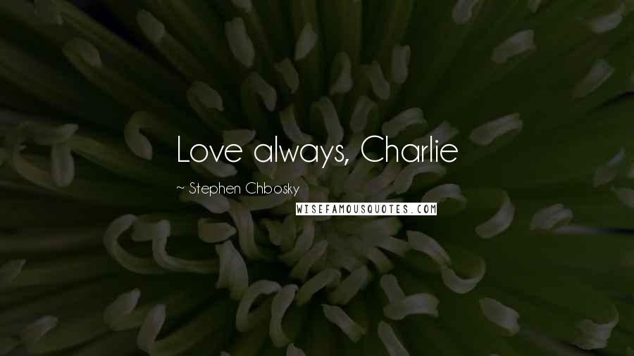 Stephen Chbosky Quotes: Love always, Charlie