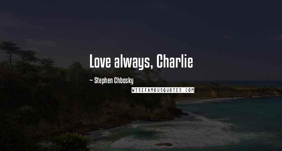 Stephen Chbosky Quotes: Love always, Charlie