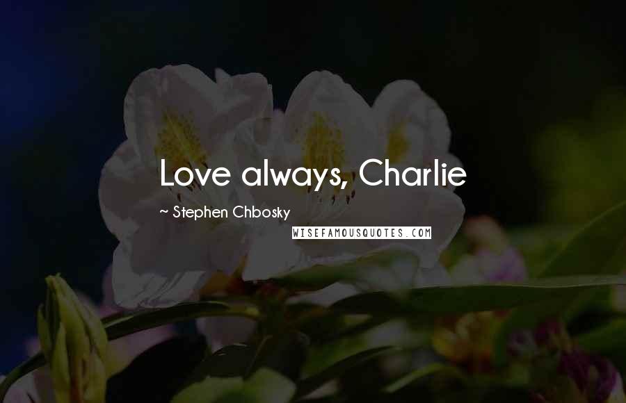 Stephen Chbosky Quotes: Love always, Charlie