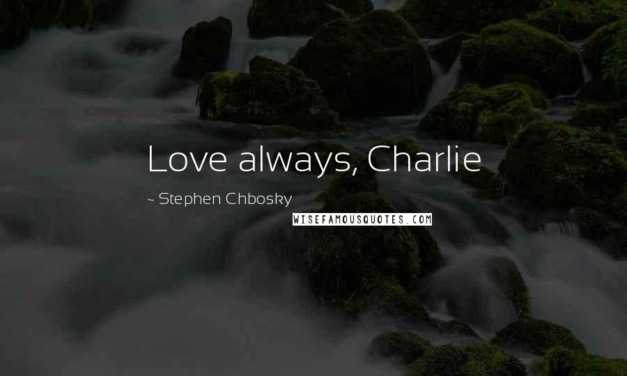 Stephen Chbosky Quotes: Love always, Charlie