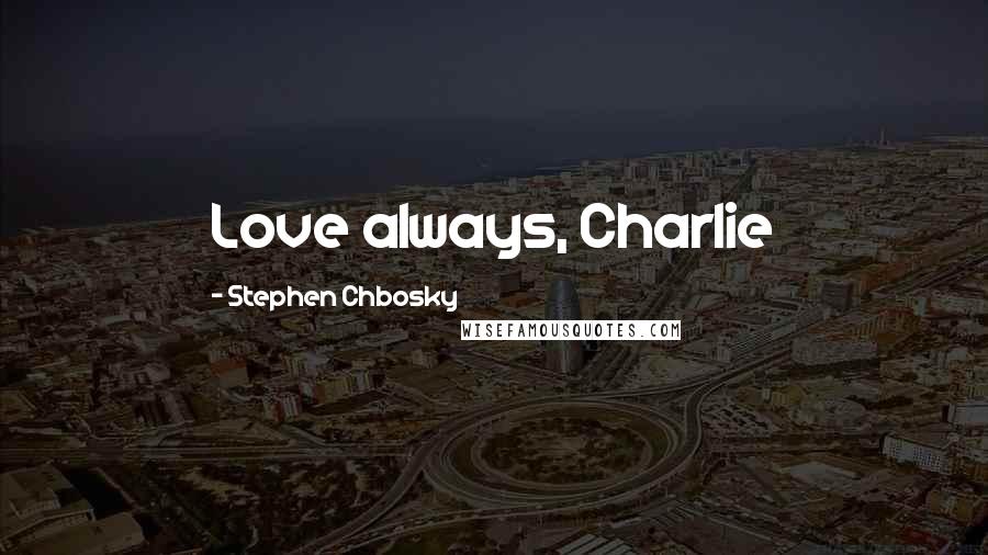 Stephen Chbosky Quotes: Love always, Charlie