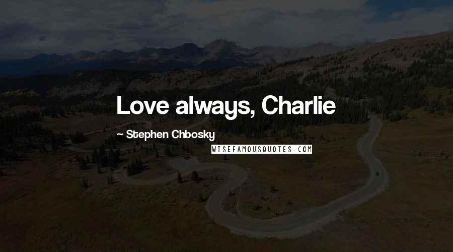 Stephen Chbosky Quotes: Love always, Charlie