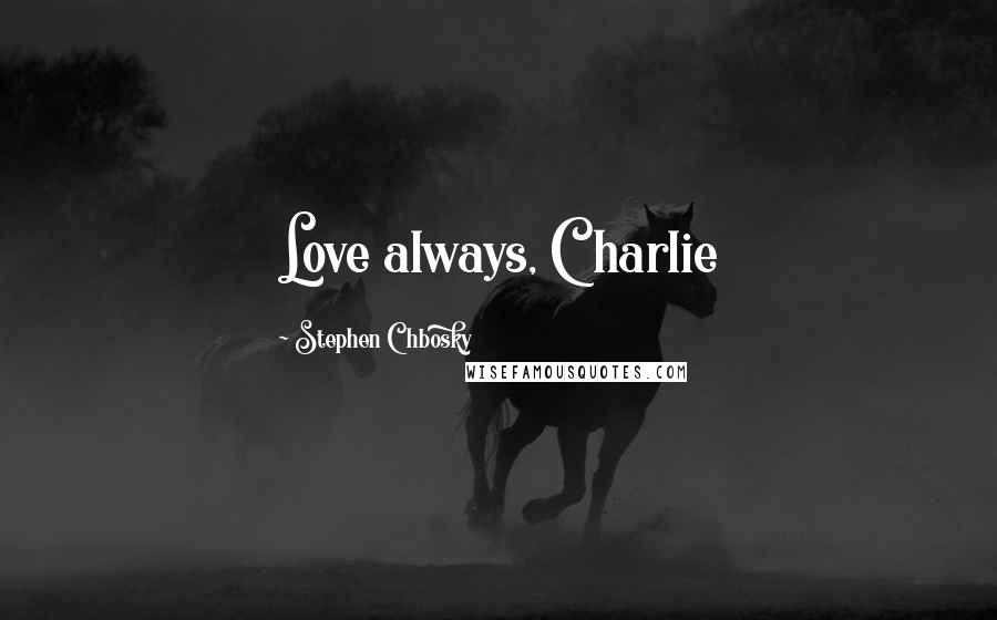 Stephen Chbosky Quotes: Love always, Charlie