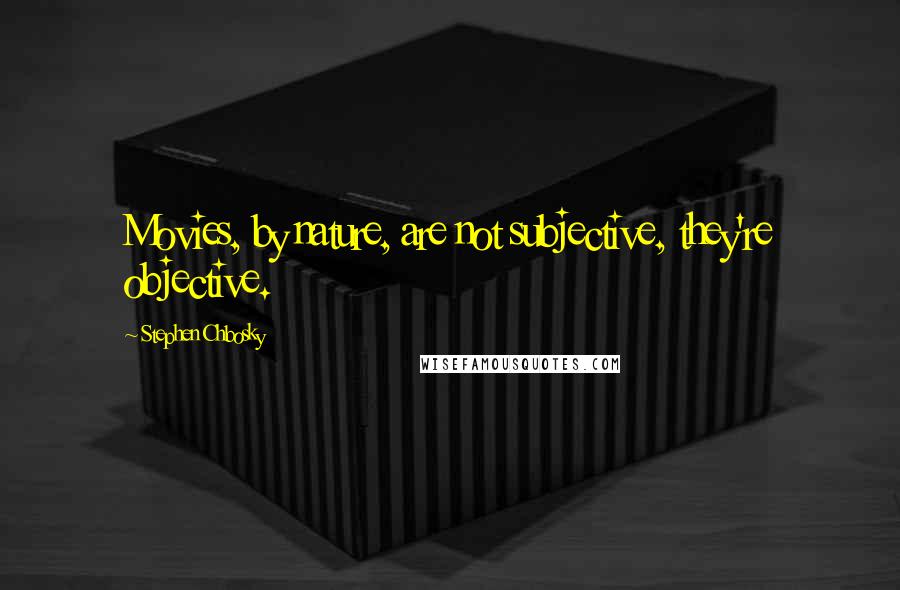 Stephen Chbosky Quotes: Movies, by nature, are not subjective, they're objective.