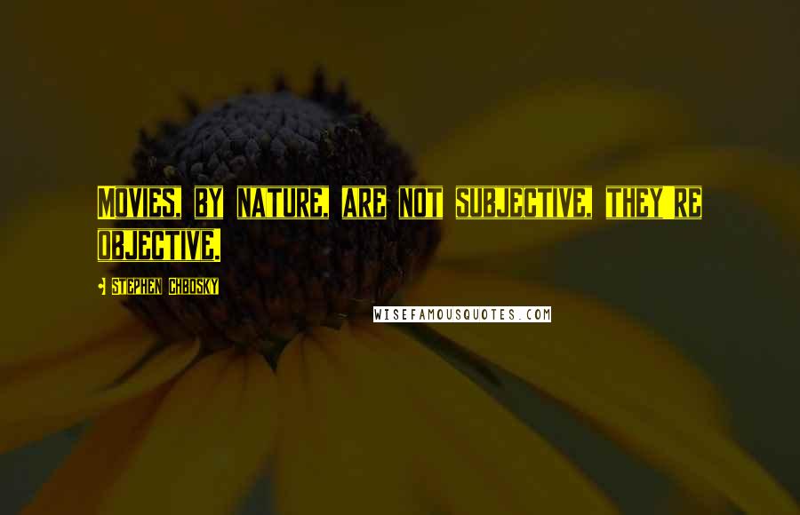 Stephen Chbosky Quotes: Movies, by nature, are not subjective, they're objective.