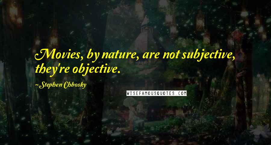 Stephen Chbosky Quotes: Movies, by nature, are not subjective, they're objective.