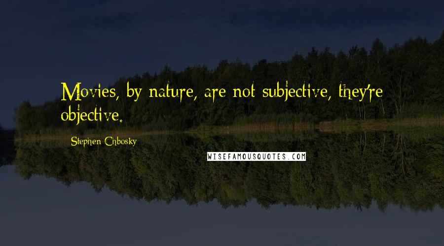 Stephen Chbosky Quotes: Movies, by nature, are not subjective, they're objective.