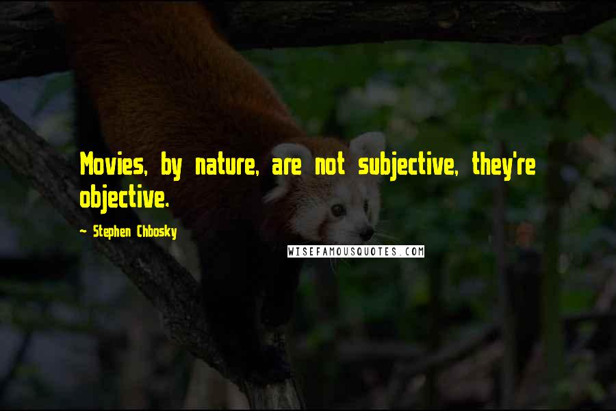 Stephen Chbosky Quotes: Movies, by nature, are not subjective, they're objective.