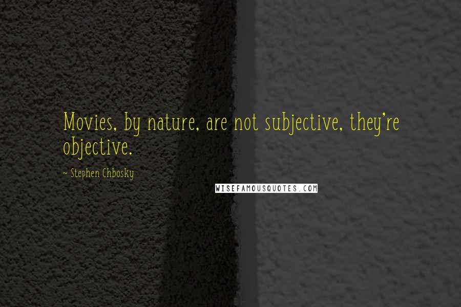 Stephen Chbosky Quotes: Movies, by nature, are not subjective, they're objective.