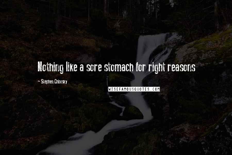 Stephen Chbosky Quotes: Nothing like a sore stomach for right reasons