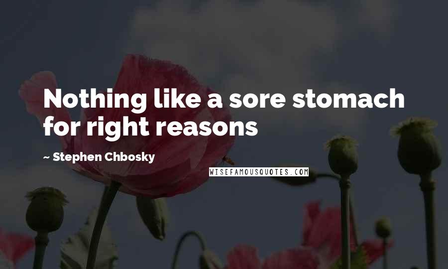 Stephen Chbosky Quotes: Nothing like a sore stomach for right reasons