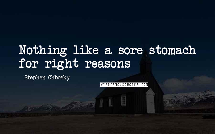 Stephen Chbosky Quotes: Nothing like a sore stomach for right reasons
