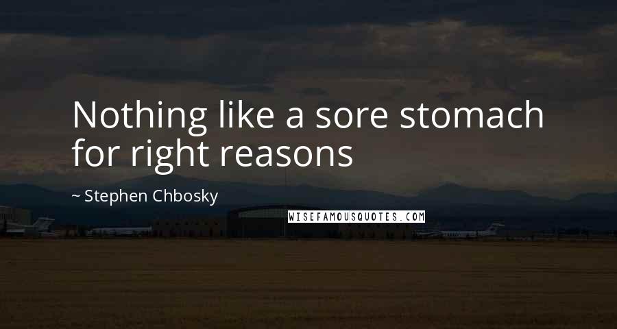 Stephen Chbosky Quotes: Nothing like a sore stomach for right reasons