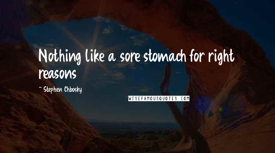 Stephen Chbosky Quotes: Nothing like a sore stomach for right reasons