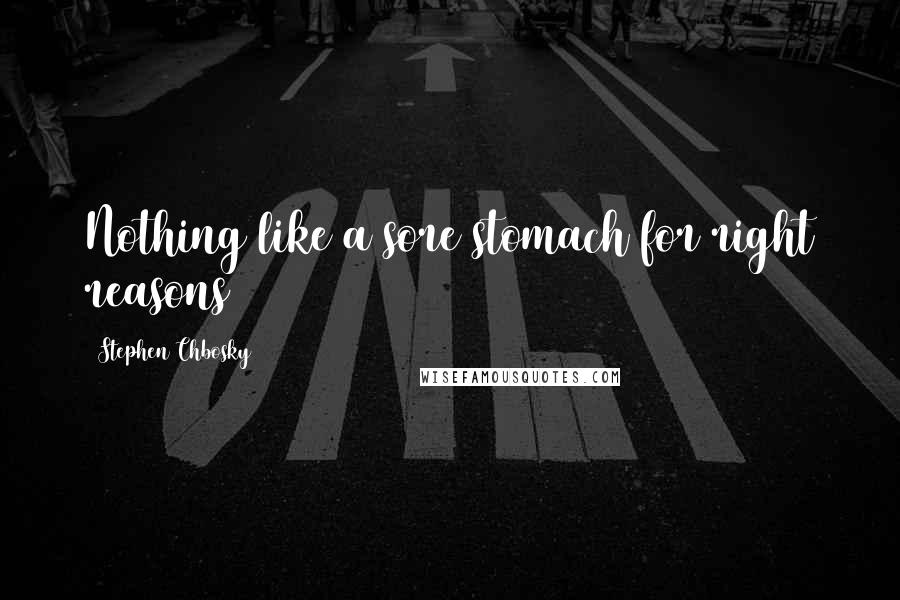 Stephen Chbosky Quotes: Nothing like a sore stomach for right reasons