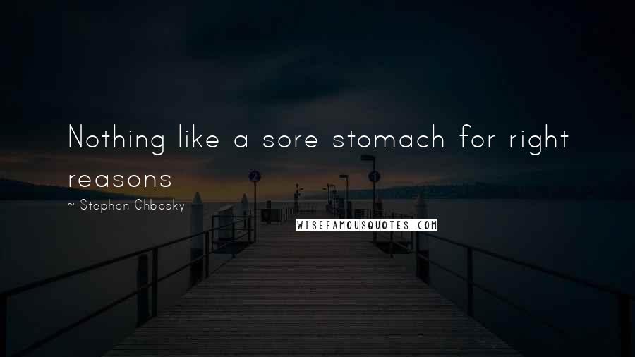 Stephen Chbosky Quotes: Nothing like a sore stomach for right reasons