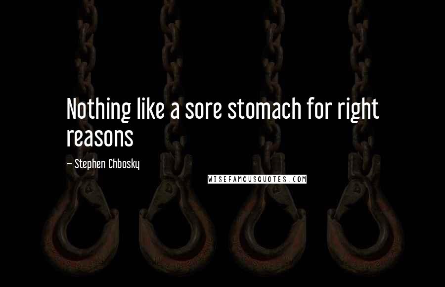 Stephen Chbosky Quotes: Nothing like a sore stomach for right reasons