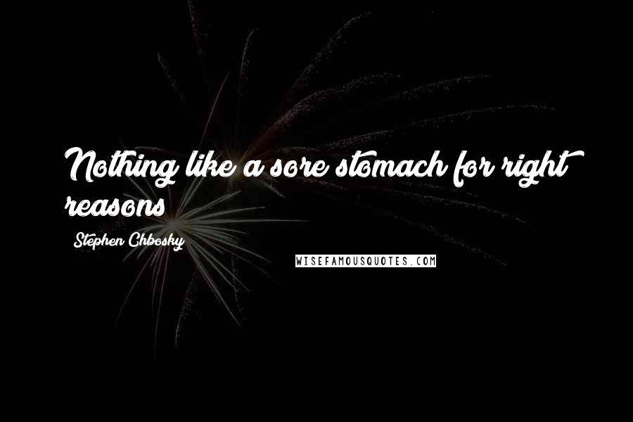Stephen Chbosky Quotes: Nothing like a sore stomach for right reasons