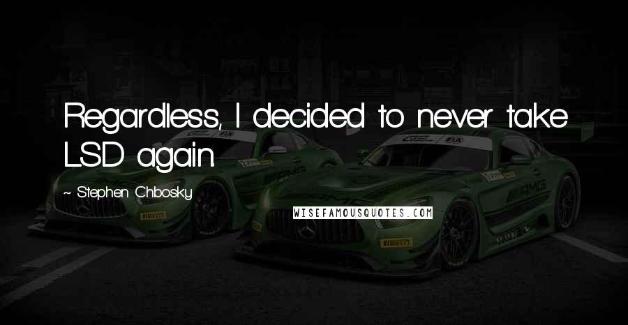Stephen Chbosky Quotes: Regardless, I decided to never take LSD again.