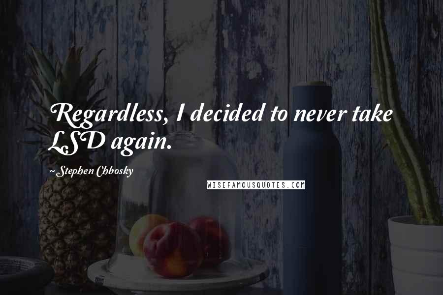 Stephen Chbosky Quotes: Regardless, I decided to never take LSD again.