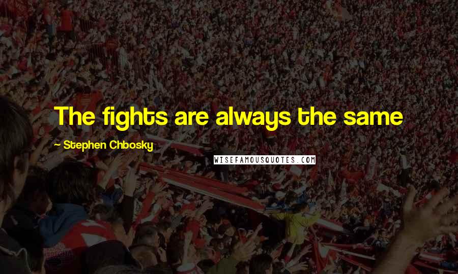 Stephen Chbosky Quotes: The fights are always the same