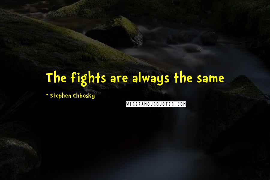 Stephen Chbosky Quotes: The fights are always the same