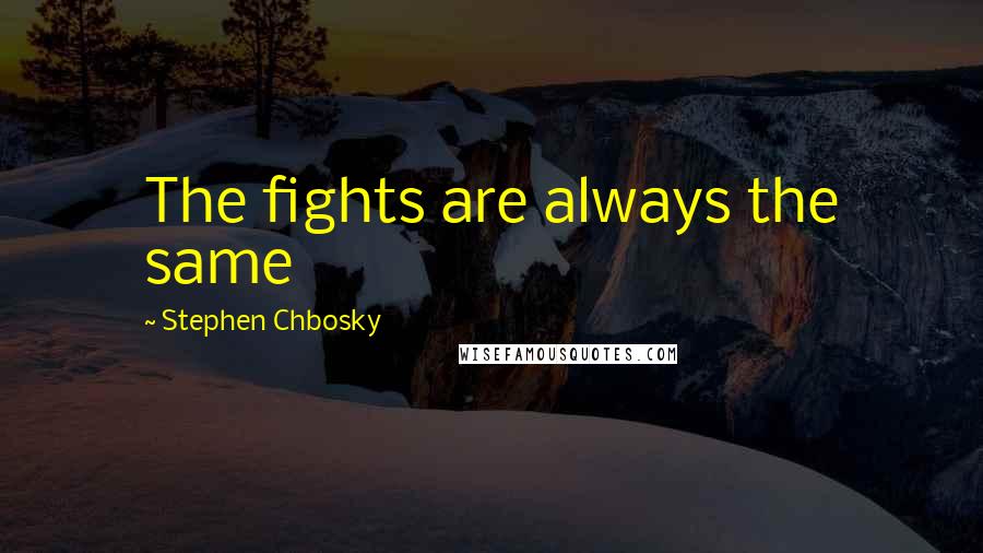 Stephen Chbosky Quotes: The fights are always the same