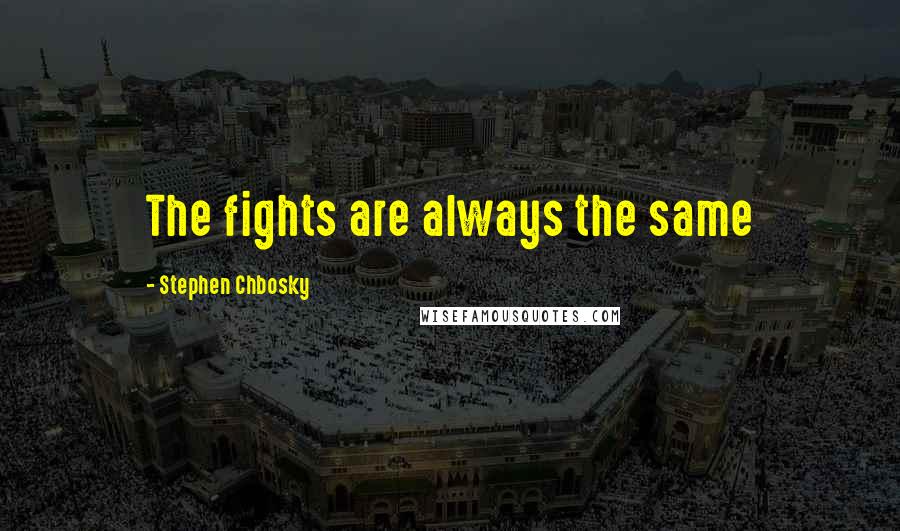 Stephen Chbosky Quotes: The fights are always the same